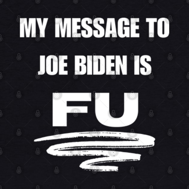 My Message To Joe Biden by Good Comedy Tees